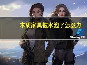 木质家具被水泡了怎么办