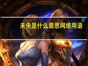 未央是什么意思网络用语（未央是什么意思）