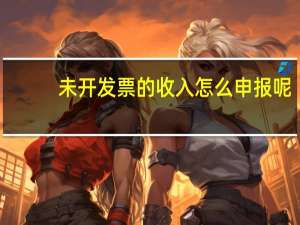 未开发票的收入怎么申报呢