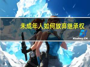 未成年人如何放弃继承权