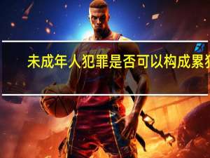 未成年人犯罪是否可以构成累犯