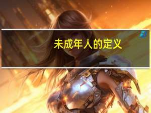 未成年人的定义（未成年人的定义）