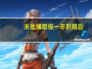 未批捕取保一年到期后