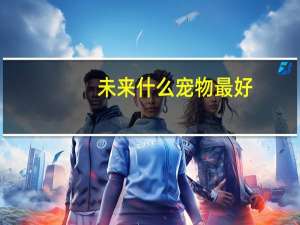 未来什么宠物最好