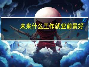 未来什么工作就业前景好