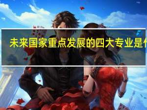 未来国家重点发展的四大专业是什么