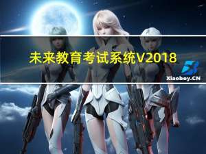 未来教育考试系统 V2018.3 免费版（未来教育考试系统 V2018.3 免费版功能简介）