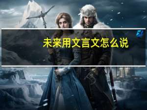 未来用文言文怎么说