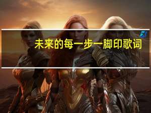 未来的每一步一脚印歌词（未来的每一步一脚印）
