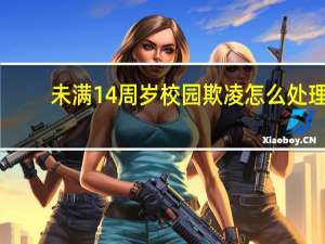 未满14周岁校园欺凌怎么处理