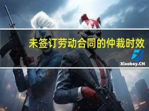 未签订劳动合同的仲裁时效
