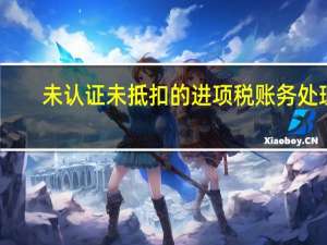 未认证未抵扣的进项税账务处理（待认证进项税额和待抵扣进项税额的区别）