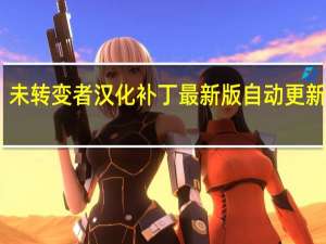 未转变者汉化补丁最新版自动更新器 V1.0 绿色免费版（未转变者汉化补丁最新版自动更新器 V1.0 绿色免费版功能简介）