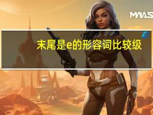 末尾是e的形容词比较级