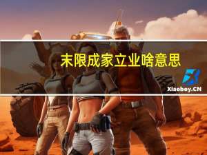 末限成家立业啥意思（末限成家立业）
