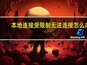 本地连接受限制无法连接怎么办（路由器本地连接受限制或无连接怎么办）