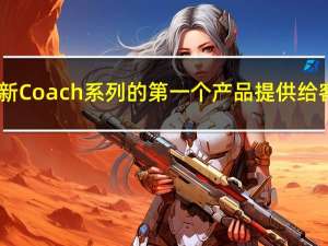 本特利·穆里纳的新Coach系列的第一个产品提供给客户可定制的选择