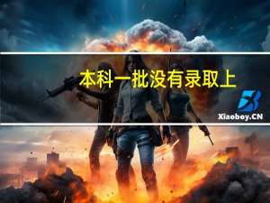 本科一批没有录取上，能填报本科二批志愿吗