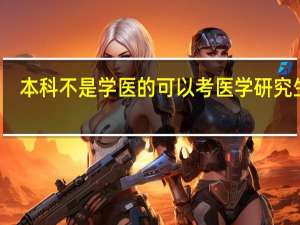 本科不是学医的可以考医学研究生吗
