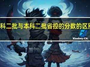 本科二批与本科二批省控的分数的区别是什么