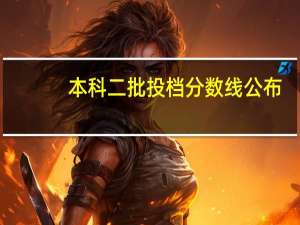 本科二批投档分数线公布