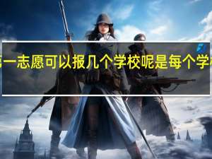 本科二批的第一志愿可以报几个学校呢 是每个学校可以选5个专业吗