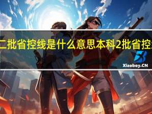 本科二批省控线是什么意思 本科2批省控线什么意思