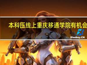 本科压线上重庆移通学院有机会吗