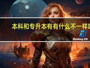 本科和专升本有有什么不一样吗