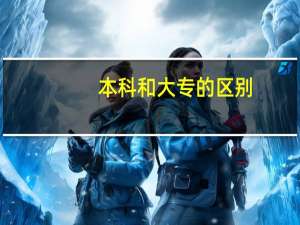 本科和大专的区别（大专和专科有什么区别）