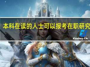 本科在读的人士可以报考在职研究生吗