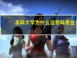 本科大学为什么设专科专业