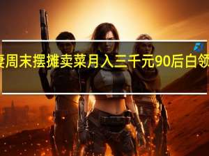 本科夫妻周末摆摊卖菜月入三千元 90后白领的创收新思路