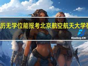 本科学历无学位能报考北京航空航天大学在职研究生吗
