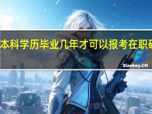 本科学历毕业几年才可以报考在职研究生
