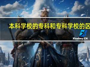 本科学校的专科和专科学校的区别