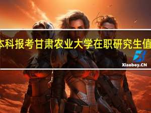 本科报考甘肃农业大学在职研究生值得读吗