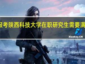 本科报考陕西科技大学在职研究生需要满足什么条件