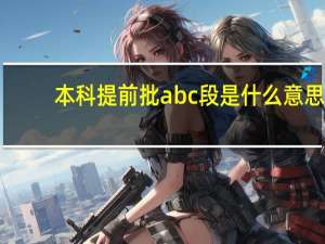 本科提前批abc段是什么意思