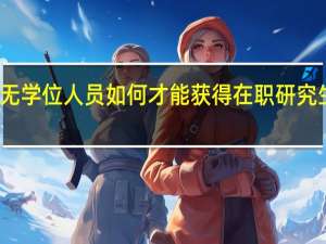 本科无学位人员如何才能获得在职研究生申硕资格