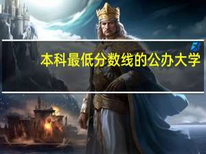 本科最低分数线的公办大学