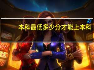 本科最低多少分才能上本科