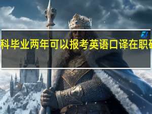 本科毕业两年可以报考英语口译在职研究生吗