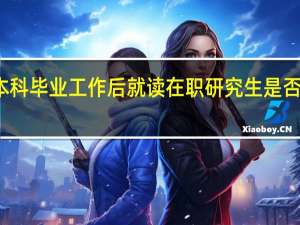 本科毕业工作后就读在职研究生是否有必要