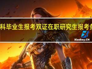 本科毕业生报考双证在职研究生报考条件如何