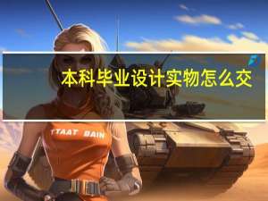 本科毕业设计实物怎么交