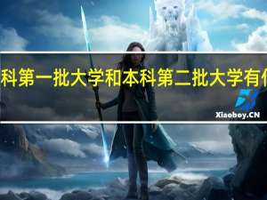 本科第一批大学和本科第二批大学有什么区别