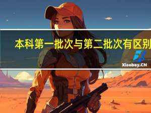 本科第一批次与第二批次有区别吗