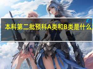本科第二批预科A类和B类是什么意思