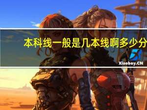 本科线一般是几本线啊多少分